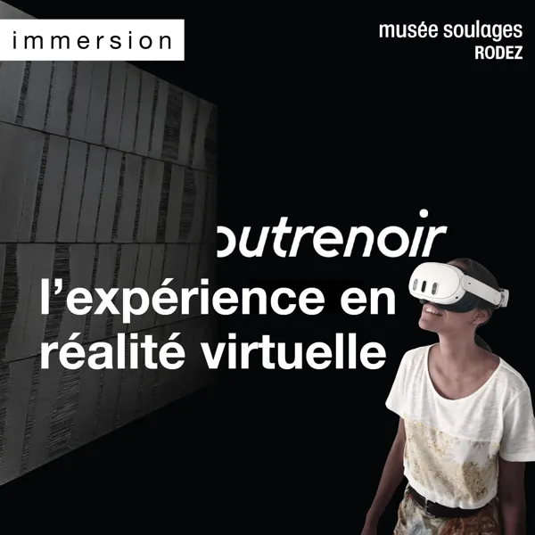 VIVEZ UNE EXPÉRIENCE IMMERSIVE EN RÉALITÉ VIRTUELLE AU MUSÉE SOULAGES