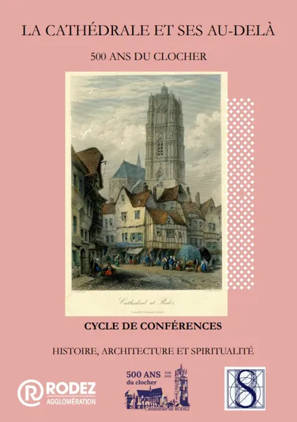 500 ANS CLOCHER CATHÉDRALE - Conférence : Le clocher de la cathédrale de Rodez, un chef-d’œuvre de l’architecture, célébré à travers l’art et la littérature (XVIe-XIXe siècle)